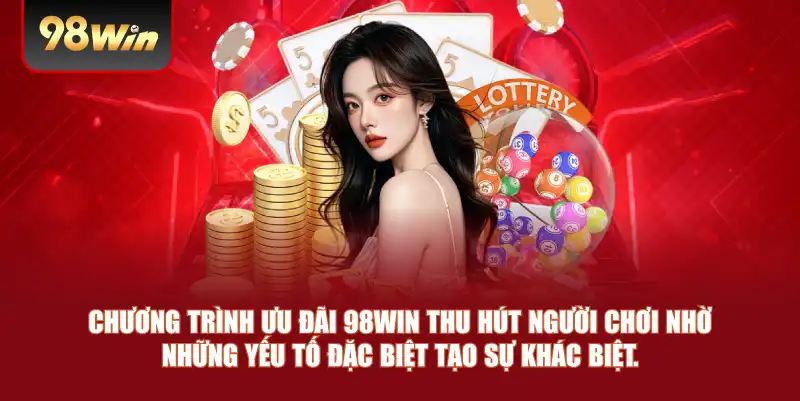 Chương trình ưu đãi 98win thu hút người chơi nhờ những yếu tố đặc biệt tạo sự khác biệt.